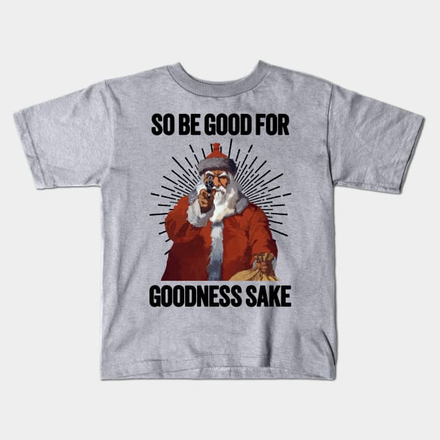 Santa with a Gun - Be Good For Goodness Sake Kids T-Shirt by TwistedCharm